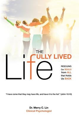 The Fully Lived Life: Rescuing Our Souls from All That Holds Us Back by Lin, Merry C.