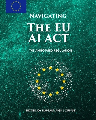 Navigating the EU AI Act: The Annotated Regulation by Elmgart, Nicole Joy