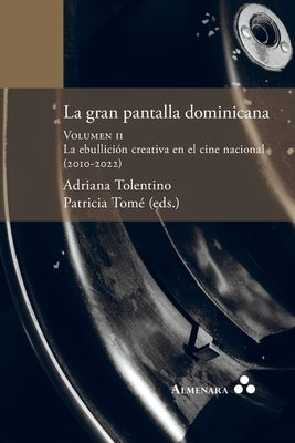 La gran pantalla dominicana. Volumen II. La ebullición creativa en el cine nacional (2010-2022) by Tolentino, Adriana
