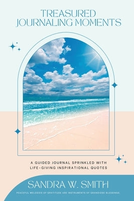 Treasured Journaling Moments A Guided Journal With Life-giving Inspiring Quotes by Smith, Sandra W.