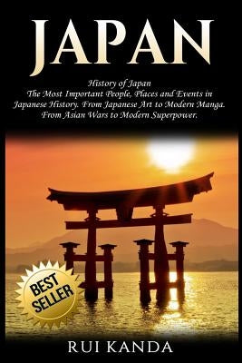 Japan: History of Japan: The Most Important People, Places and Events in Japanese History. from Japanese Art to Modern Manga. by Kanda, Rui