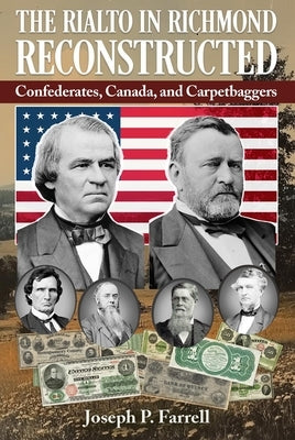 The Rialto in Richmond Reconstructed: Confederates, Canada and Carpetbaggers by Farrell, Joseph P.