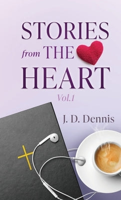 Stories from The Heart Vol.1 by Dennis, J. D.