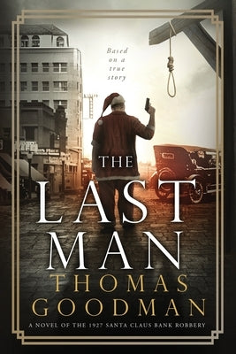 The Last Man: A Novel of the 1927 Santa Claus Bank Robbery by Goodman, Thomas