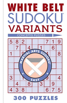 White Belt Sudoku Variants: 300 Puzzles by Conceptis Puzzles