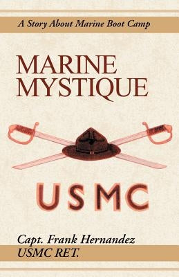 Marine Mystique: A Story about Marine Boot Camp by Hernandez, Frank