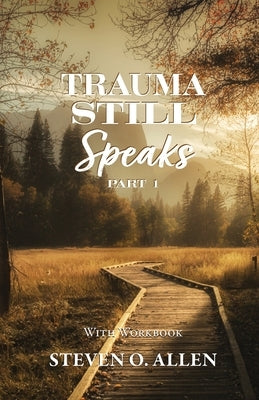 Trauma Still Speaks, Pt. 1 (With Workbook) by Allen, Steven O.