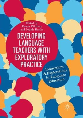 Developing Language Teachers with Exploratory Practice: Innovations and Explorations in Language Education by Dikilita&#351;, Kenan