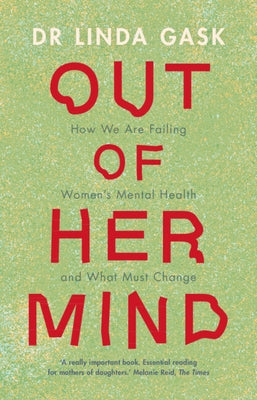 Out of Her Mind: How We Are Failing Women's Mental Health and What Must Change by Gask, Linda