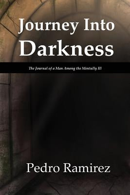 Journey Into Darkness: The Journal of a Man Among the Mentally Ill by Ramirez, Pedro