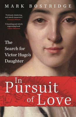 In Pursuit of Love: The Search for Victor Hugo's Daughter by Bostridge, Mark