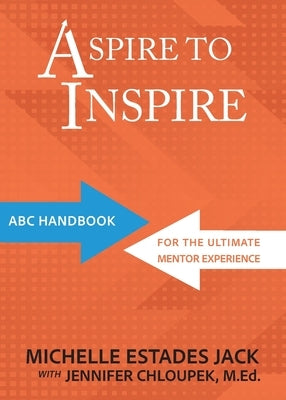 Aspire to Inspire: ABC Playbook for the Ultimate Mentor Experience by Estades Jack, Michelle