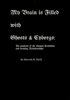 My Brain is Filled with Ghosts & Cyborgs by Shebl, Marwah M.