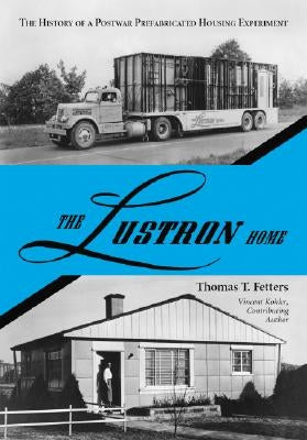 The Lustron Home: The History of a Postwar Prefabricated Housing Experiment by Fetters, Thomas T.