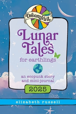 Dreamfruit 2025 Lunar Tales for Earthlings: an ecopunk story and mini-journal by Russell, Elizabeth