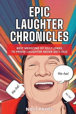 Epic Laughter Chronicles: Best Medicine of Silly Jokes to Prove Laughter Never Gets Old by Payos, Noli V.