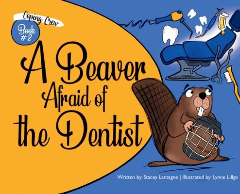 A Beaver Afraid of the Dentist by Lantagne, Stacey