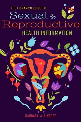 The Library's Guide to Sexual and Reproductive Health Information by Alvarez, Barbara a.