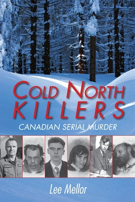 Cold North Killers: Canadian Serial Murder by Mellor, Lee