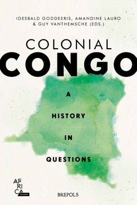 Colonial Congo: A History in Questions by Goddeeris, Idesbald