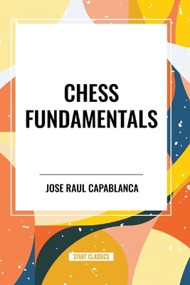 Chess Fundamentals by Raul Capablanca, Jose