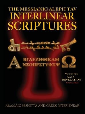 Messianic Aleph Tav Interlinear Scriptures (MATIS) Volume Five Acts-Revelation, Aramaic Peshitta-Greek-Hebrew-Phonetic Translation-English, Red Letter by Sanford, William H.