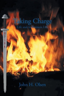 Taking Charge Life and in Business Life by John H Olsen