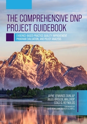 The Comprehensive DNP Project Guidebook: Evidence-Based Practice Quality Improvement, Program Evaluation, and Policy Analysis by Jennings Dunlap, Jayne