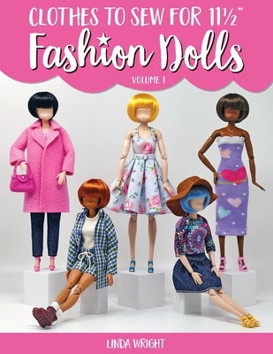 Clothes To Sew For 11 1/2" Fashion Dolls, Volume 1 by Wright, Linda