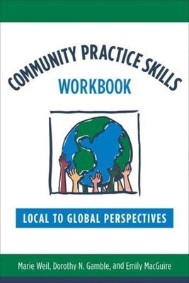 Community Practice Skills Workbook: Local to Global Perspectives by Weil, Marie