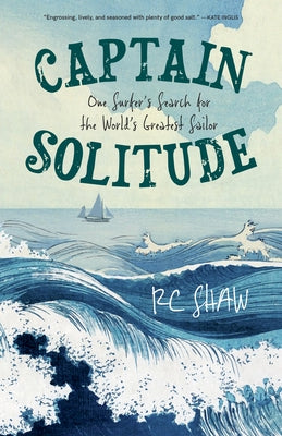 Captain Solitude: One Surfer's Search for the World's Greatest Sailor by Shaw, Rc