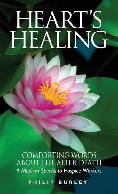 Heart's Healing: Comforting Words about Life After Death by Burley, Philip