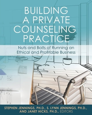 Building a Private Counseling Practice: Nuts and Bolts of Running an Ethical and Profitable Business by Jennings, Stephen