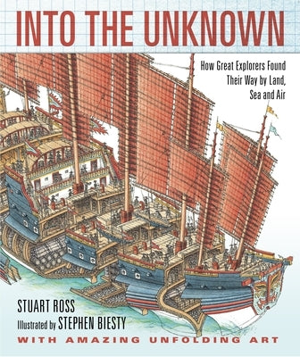 Into the Unknown: How Great Explorers Found Their Way by Land, Sea, and Air by Ross, Stewart