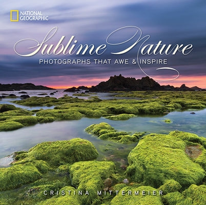 Sublime Nature: Photographs That Awe & Inspire by Mittermeier, Cristina