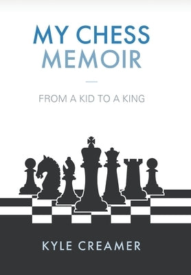 My Chess Memoir: From a Kid to a King by Creamer, Kyle