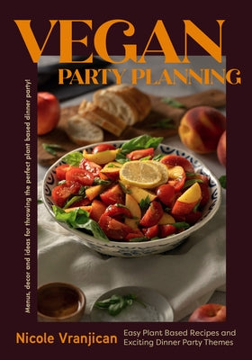 Vegan Party Planning: Easy Plant-Based Recipes and Exciting Dinner Party Themes (Beautiful Spreads, Easy Vegan Meals, Weekly Menu Ideas) by Vranjican, Nicole