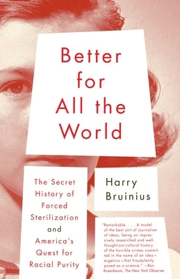 Better for All the World: The Secret History of Forced Sterilization and America's Quest for Racial Purity by Bruinius, Harry