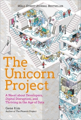 The Unicorn Project: A Novel about Developers, Digital Disruption, and Thriving in the Age of Data by Kim, Gene