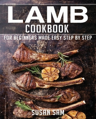 Lamb Cookbook: Book 1, for Beginners Made Easy Step by Stap by Sam, Susan