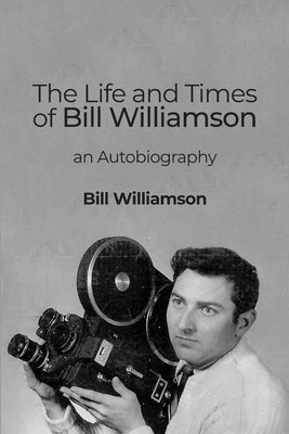 The Life and Times of Bill Williamson: an Autobiography by Williamson, Bill