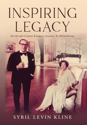 Inspiring Legacy: David and Carmen Kreeger's Journey To Philanthropy by Kline, Syril Levin