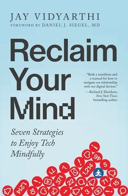 Reclaim Your Mind: Seven Strategies to Enjoy Tech Mindfully by Vidyarthi, Jay