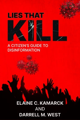 Lies That Kill: A Citizen's Guide to Disinformation by Kamarck, Elaine