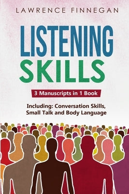 Listening Skills: 3-in-1 Guide to Master Active Listening, Soft Skills, Interpersonal Communication & How to Listen by Finnegan, Lawrence