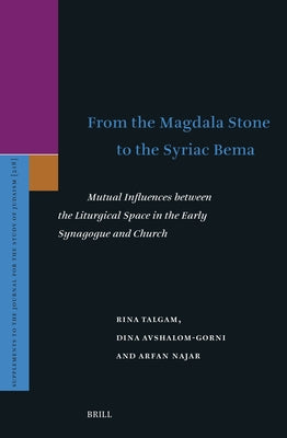 From the Magdala Stone to the Syriac Bema: Mutual Influences Between the Liturgical Space in the Early Synagogue and Church by Talgam, Rina