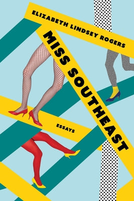 Miss Southeast: Essays by Rogers, Elizabeth Lindsey
