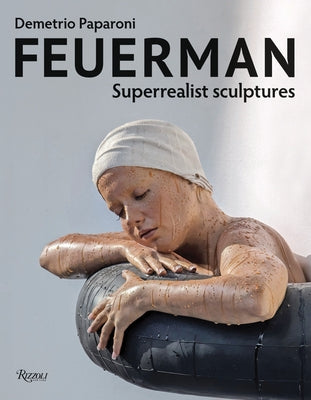 Feuerman: Superrealist Sculptures by Paparoni, Demetrio