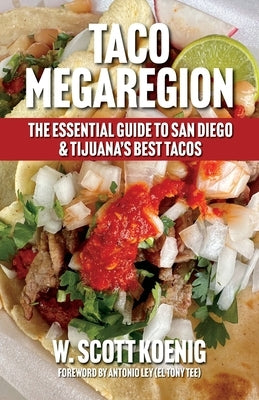 Taco Megaregion: The Essential Guide to San Diego & Tijuana's Best Tacos by Koenig, William S.