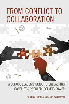 From Conflict to Collaboration: A School Leader's Guide to Unleashing Conflict's Problem-Solving Power by Feirsen, Robert